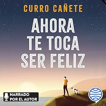 Ahora te toca ser feliz: Disfruta del presente y haz que llegue todo lo bueno