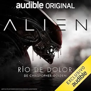 Alien: Rio de Dolor (Narración en Castellano)