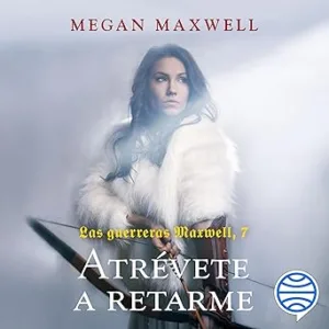 Atrévete a retarme: Las guerreras Maxwell 7