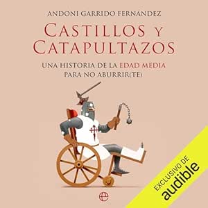Castillos y catapultazos: Una historia de la Edad Media para no aburrir(te)
