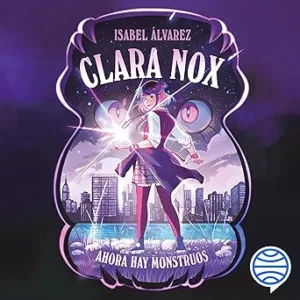 Clara Nox 1. Ahora hay monstruos: Clara Nox