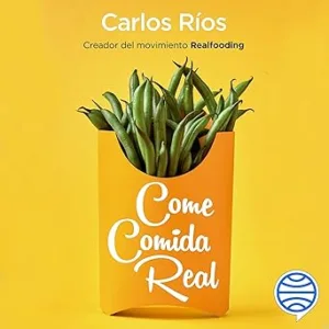 Come comida real: Una guía para transformar tu alimentación y tu salud