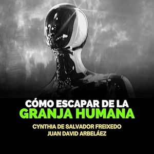 Cómo Escapar De La Granja Humana: Guía Para Comprender Cómo Funciona La Mátrix