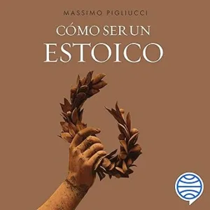 Cómo ser un estoico: Utilizar la filosofía antigua para vivir una vida moderna