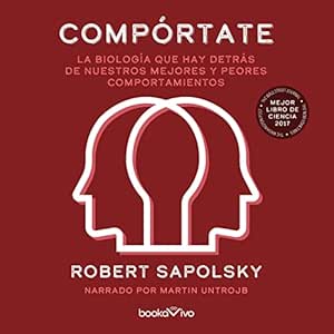 Compórtate: La biología que hay detrás de nuestros mejores y peores comportamientos