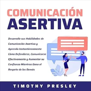 Comunicación Asertiva: Desarrolle sus Habilidades de Comunicación Asertiva y Aprenda Instantáneamente Cómo Defenderse