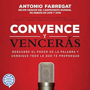 Convence y vencerás: Descubre el poder de la palabra y consigue todo lo que te propongas
