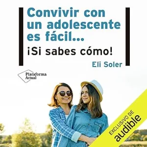 Convivir con un adolescente es fácil…: ¡Si sabes cómo!