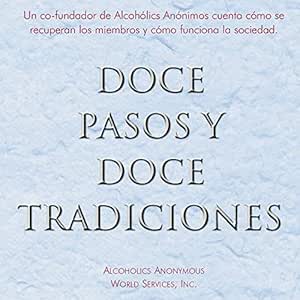Doce Pasos y Doce Tradiciones: El “Doce y Doce” - una lectura esencial de Alcohólicos Anónimos