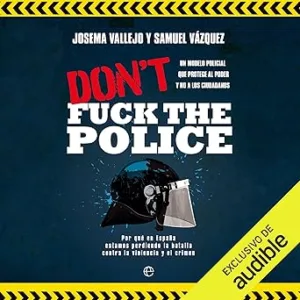 Don't fuck the Police. Un modelo policial que protege al poder y no a los ciudadanos