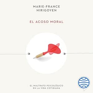El acoso moral: El maltrato psicológico en la vida cotidiana
