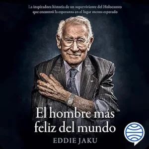 El hombre más feliz del mundo: La extraordinaria vida de un superviviente de Auschwitz