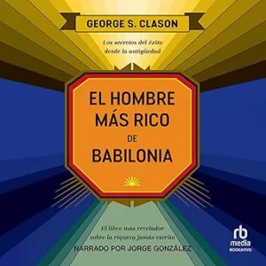 El hombre más rico de Babilonia: Los secretos del éxito desde la Antigüedad