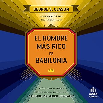 El hombre más rico de Babilonia: Los secretos del éxito desde la Antigüedad