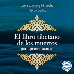 El libro tibetano de los muertos para principiantes: Una guía para aprender a Vivir y a Morir