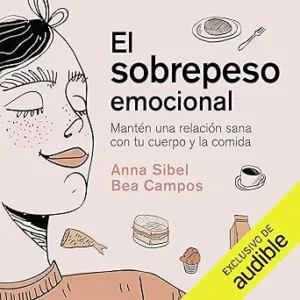 El sobrepeso emocional: Mantén una relación sana con tu cuerpo y la comida