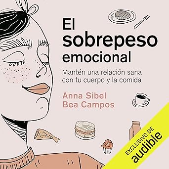 El sobrepeso emocional: Mantén una relación sana con tu cuerpo y la comida