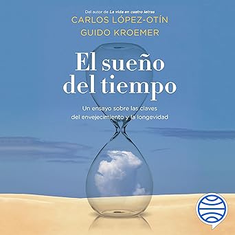 El sueño del tiempo: Un ensayo sobre las claves del envejecimiento y la longevidad