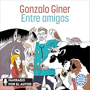 Entre amigos: Disparatadas aventuras y tiernas anécdotas entre animales