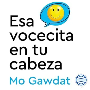 Esa vocecita en tu cabeza: Resetea el código que hace funcionar tu cerebro para lograr una felicidad estable y duradera