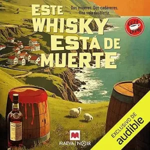 Este whisky está de muerte: Dos mujeres. Dos cadáveres. Una sola destilería