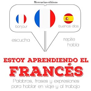 Estoy aprendiendo el francés: Escucha. Repite. Habla.