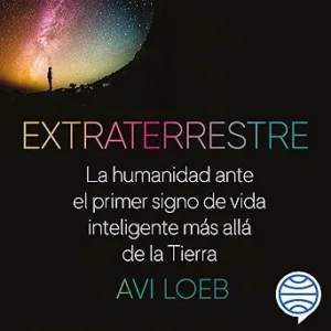 Extraterrestre: La humanidad ante el primer signo de vida inteligente más allá de la Tierra