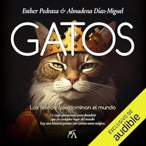 Gatos: Los felinos que dominan el mundo