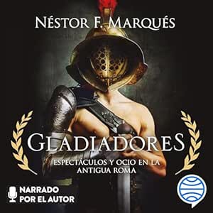 Gladiadores: Espectáculos y ocio en la Antigua Roma