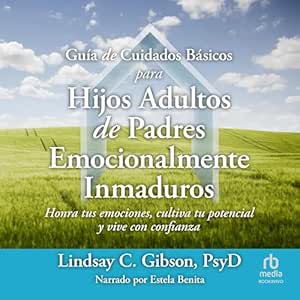 Guía de cuidados básicos para hijos adultos de padres emocionalmente inmaduros