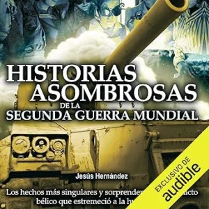Historias asombrosas de la Segunda Guerra Mundial