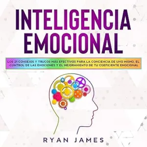 Inteligencia Emocional: Los 21 Consejos y trucos más efectivos para la conciencia de uno mismo