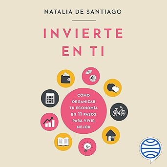 Invierte en ti: Cómo organizar tu economía en 11 pasos para vivir mejor