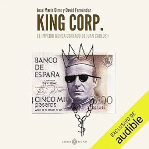 King Corp: El imperio nunca contado de Juan Carlos I