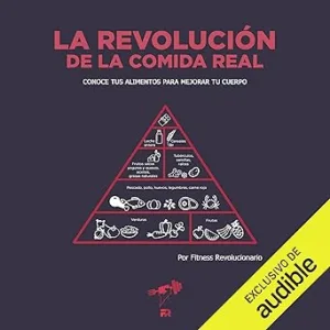La Revolución de la Comida Real (Narración en Castellano): Conoce tus alimentos para mejorar tu cuerpo