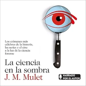 La ciencia en la sombra: Los crímenes más célebres de la historia