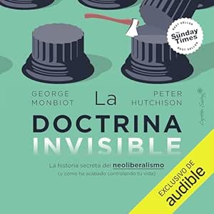 La doctrina invisible: La historia secreta del neoliberalismo