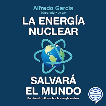 La energía nuclear salvará el mundo: Derribando mitos sobre la energía nuclear