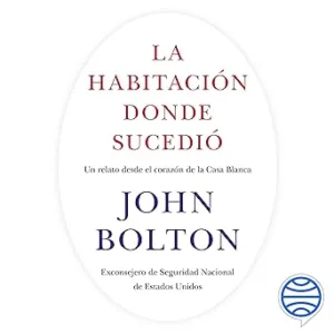 La habitación donde sucedió: Un relato desde el corazón de la Casa Blanca