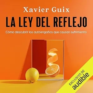 La ley del reflejo: Cómo descubrir los autoengaños que causan sufrimiento