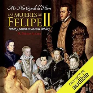 Las Mujeres de Felipe II: Deber y pasión en la casa del rey