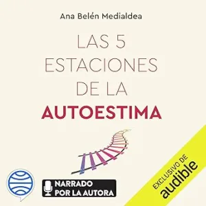 Las cinco estaciones de la autoestima: Aprende a cuidarte