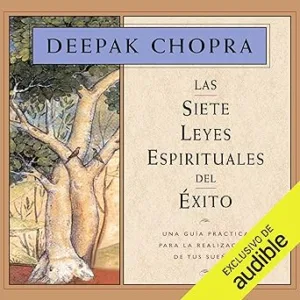 Las siete leyes espirituales del éxito: Una guía práctica para la realización de tus sueños