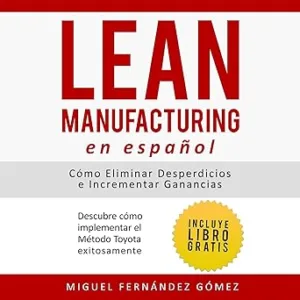 Lean Manufacturing En Español: Descubre Cómo Implementar el Método Toyota Exitosamente