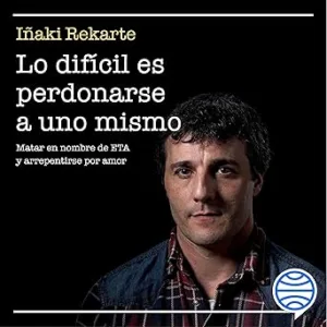 Lo difícil es perdonarse a uno mismo: Matar en nombre de ETA y arrepentirse por amor