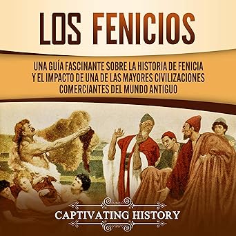Los Fenicios: Una Guía Fascinante Sobre la Historia de Fenicia y el Impacto de Una de las Mayores Civilizaciones Comerciantes del Mundo Antiguo