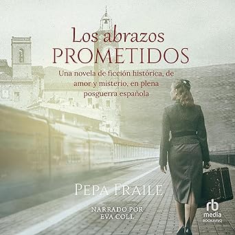 Los abrazos prometidos: Una novela de ficción histórica de amor y misterio en plena posguerra español