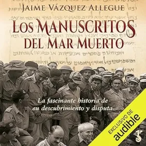 Los manuscritos del Mar Muerto: La fascinante historia de su descubrimiento y disputa