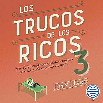 Los trucos de los ricos 3: 100 trucos y hábitos prácticos para vivir mejor y disfrutar la vida (como hacen los ricos)