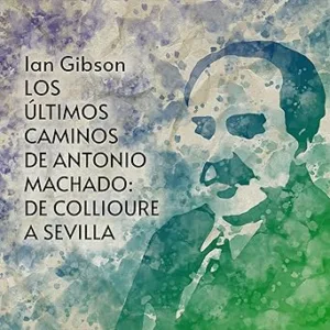 Los últimos caminos de Antonio Machado: De Collioure a Sevilla